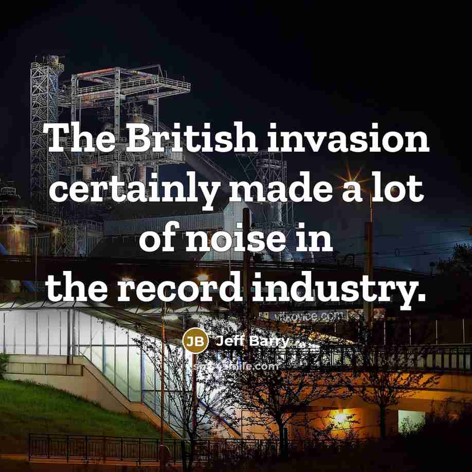 “The British invasion certainly made a lot of noise in the record industry.” quote by Jeff Barry