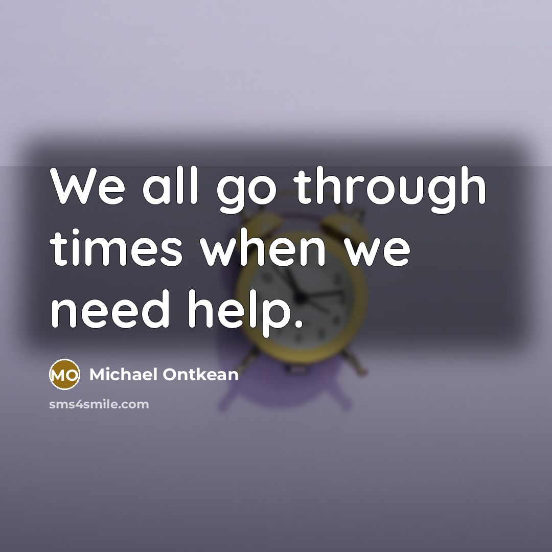 “We all go through times when we need help.” quote by Michael Ontkean