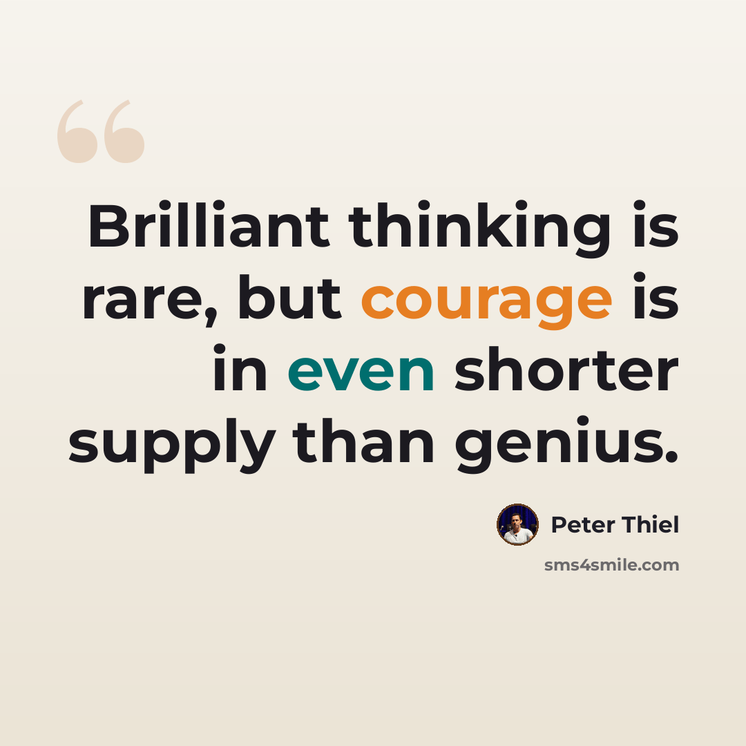 “Brilliant thinking is rare, but courage is in even shorter supply than genius.” quote by Peter Thiel