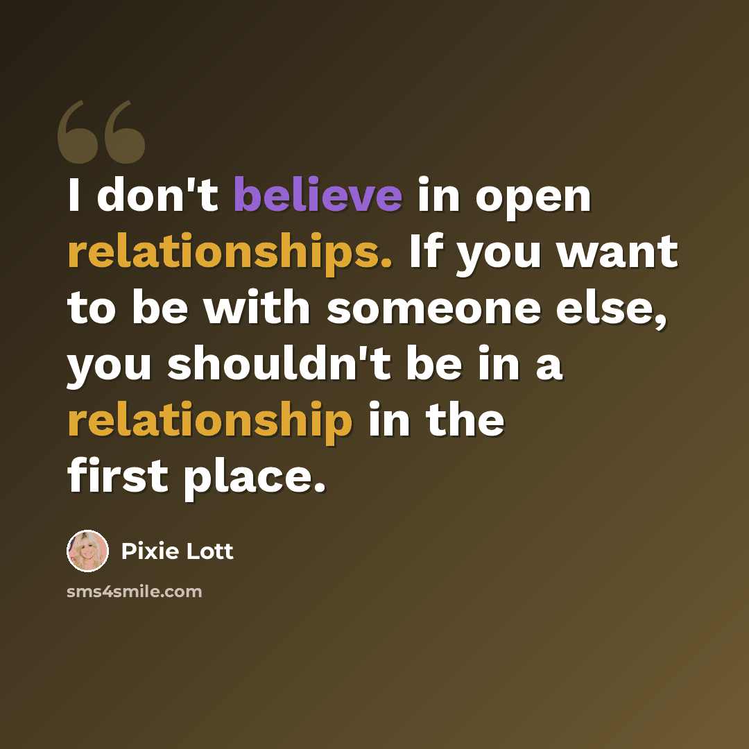 “I don't believe in open relationships. If you want to be with someone else, you shouldn't be in a relationship in the first place.” quote by Pixie Lott