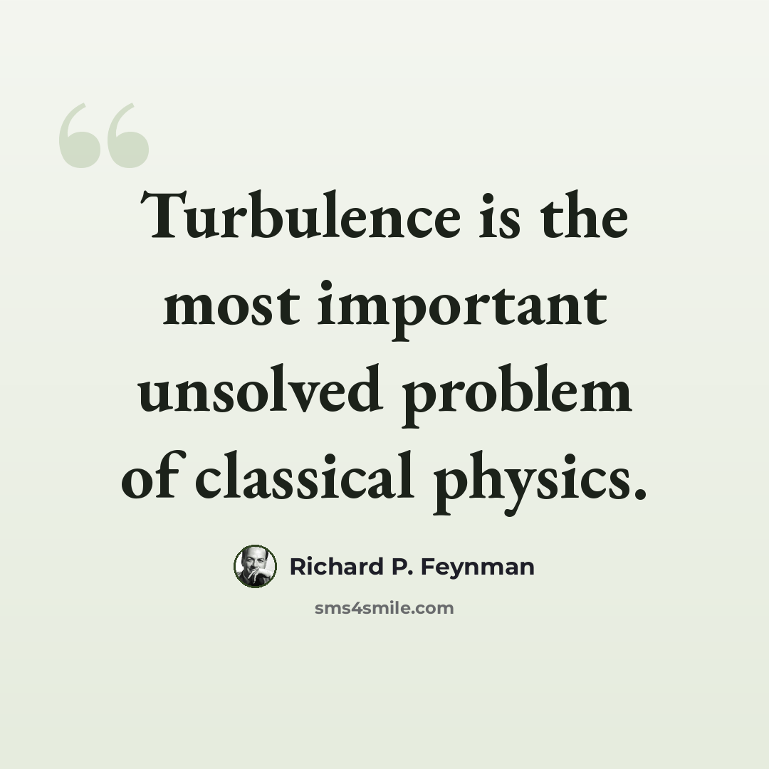 “Turbulence is the most important unsolved problem of classical physics.” quote by Richard P. Feynman