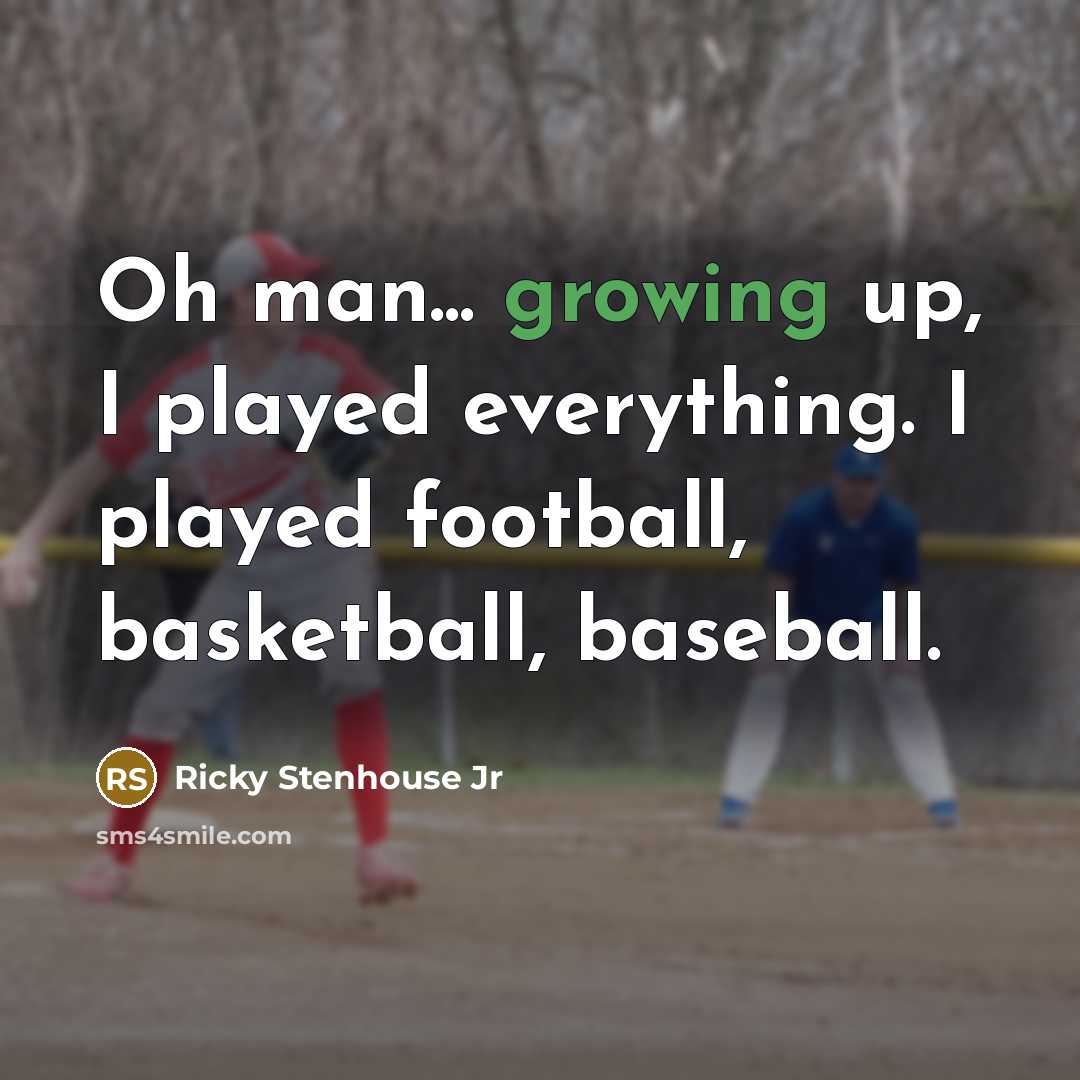 “Oh man... growing up, I played everything. I played football, basketball, baseball.” quote by Ricky Stenhouse Jr