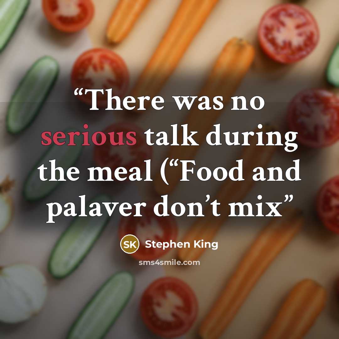 “There was no serious talk during the meal (“Food and palaver don’t mix” quote by Stephen King