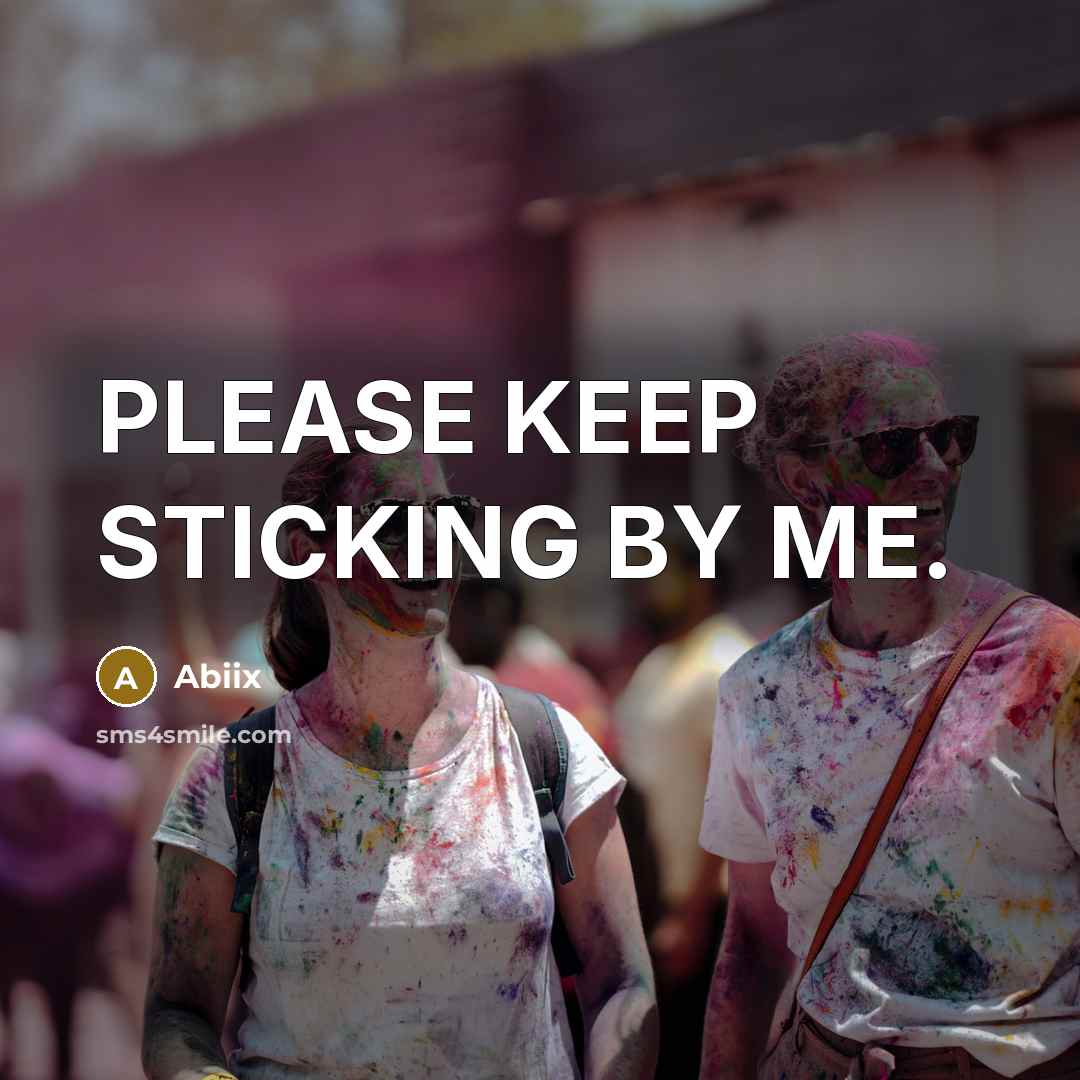 “PLEASE KEEP STICKING BY ME.” quote by Abiix