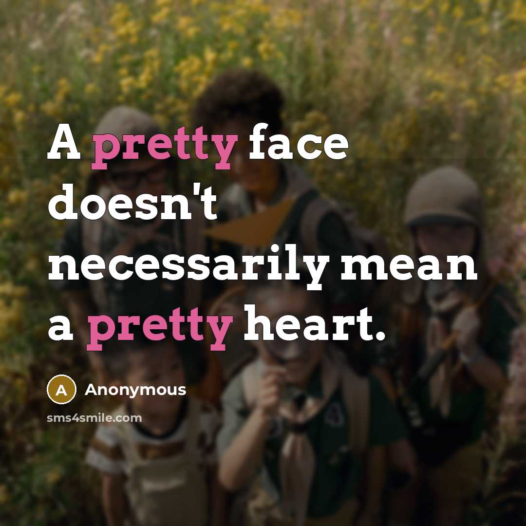 “A pretty face doesn't necessarily mean a pretty heart.” quote by Anonymous