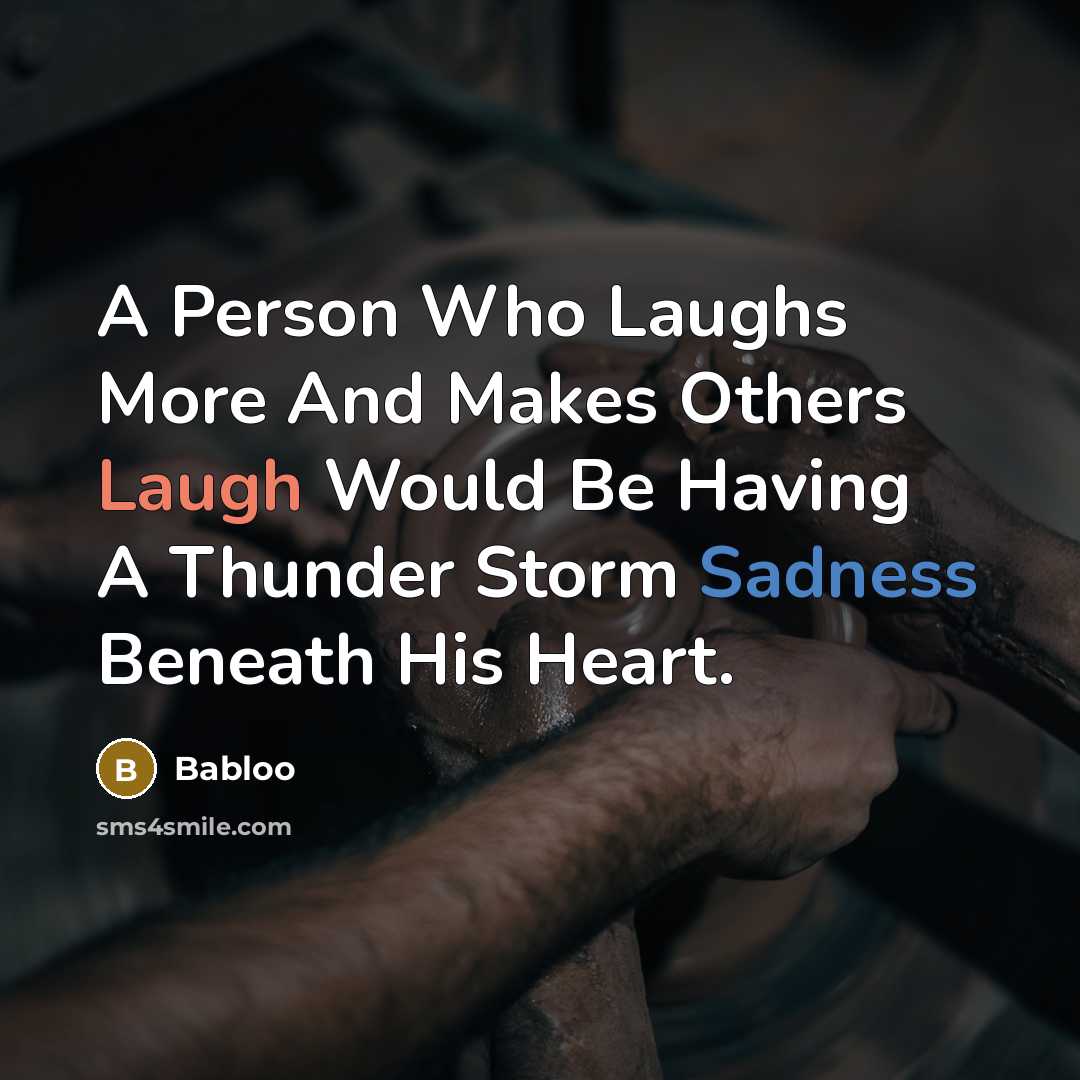 “A Person Who Laughs More And Makes Others Laugh Would Be Having A Thunder Storm Sadness Beneath His Heart.” quote by Babloo