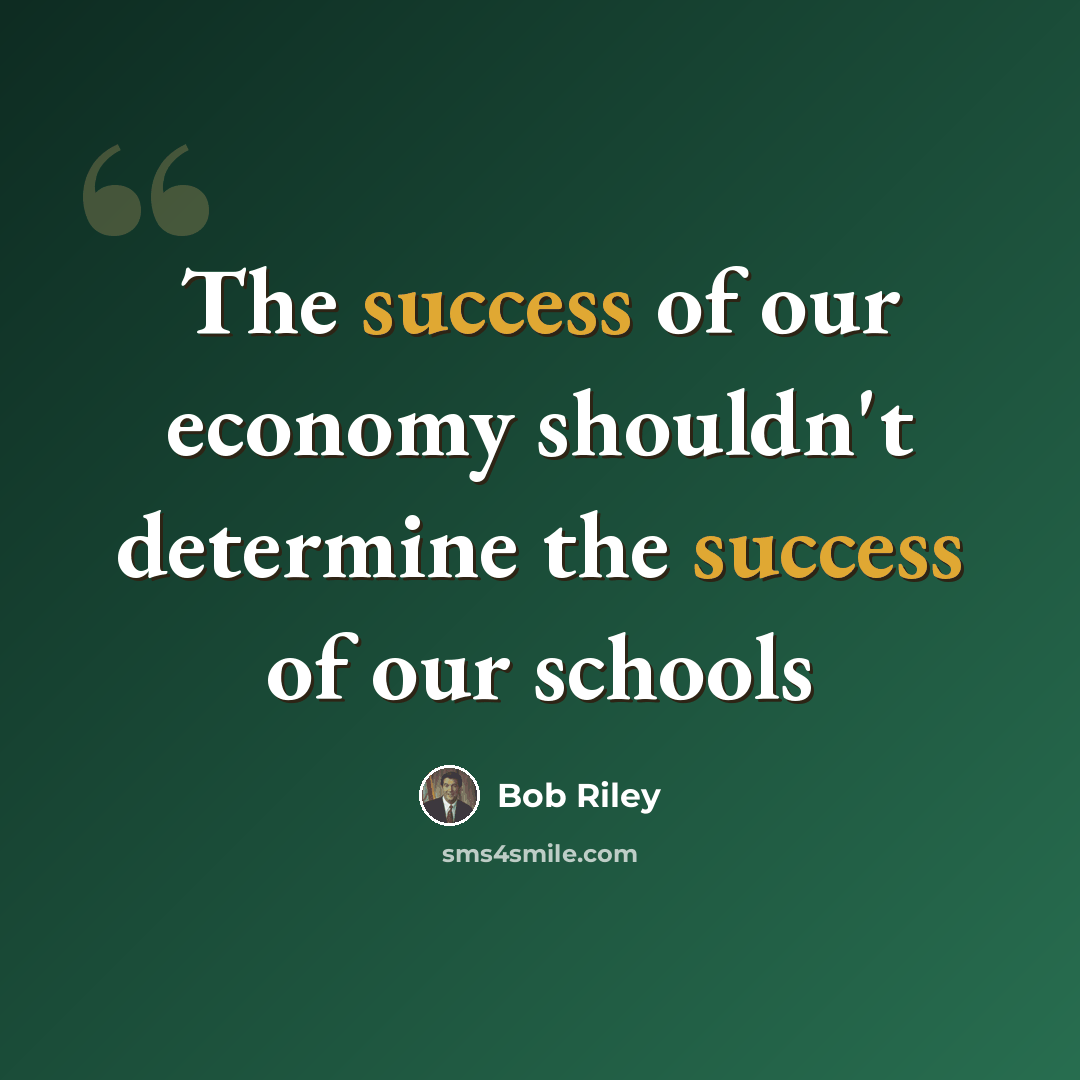 “The success of our economy shouldn't determine the success of our schools” quote by Bob Riley