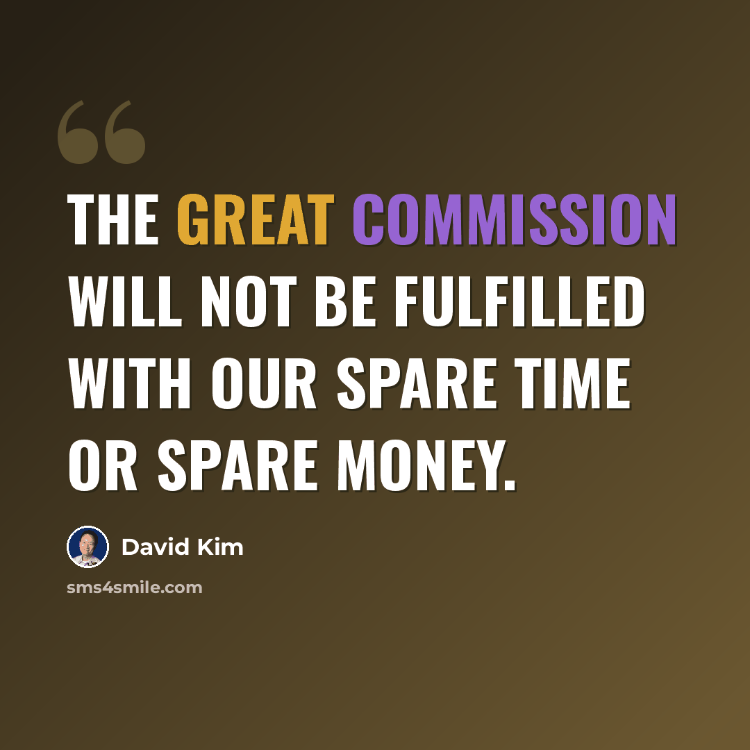 “The Great Commission will not be fulfilled with our spare time or spare money.” quote by David Kim