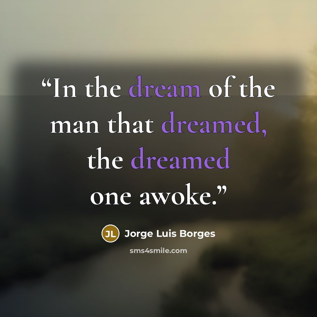 “In the dream of the man that dreamed, the dreamed one awoke.” quote by Jorge Luis Borges