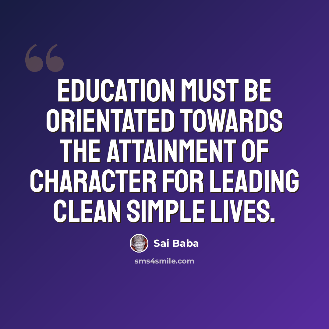 “Education must be orientated towards the attainment of character for leading clean simple lives.” quote by Sai Baba