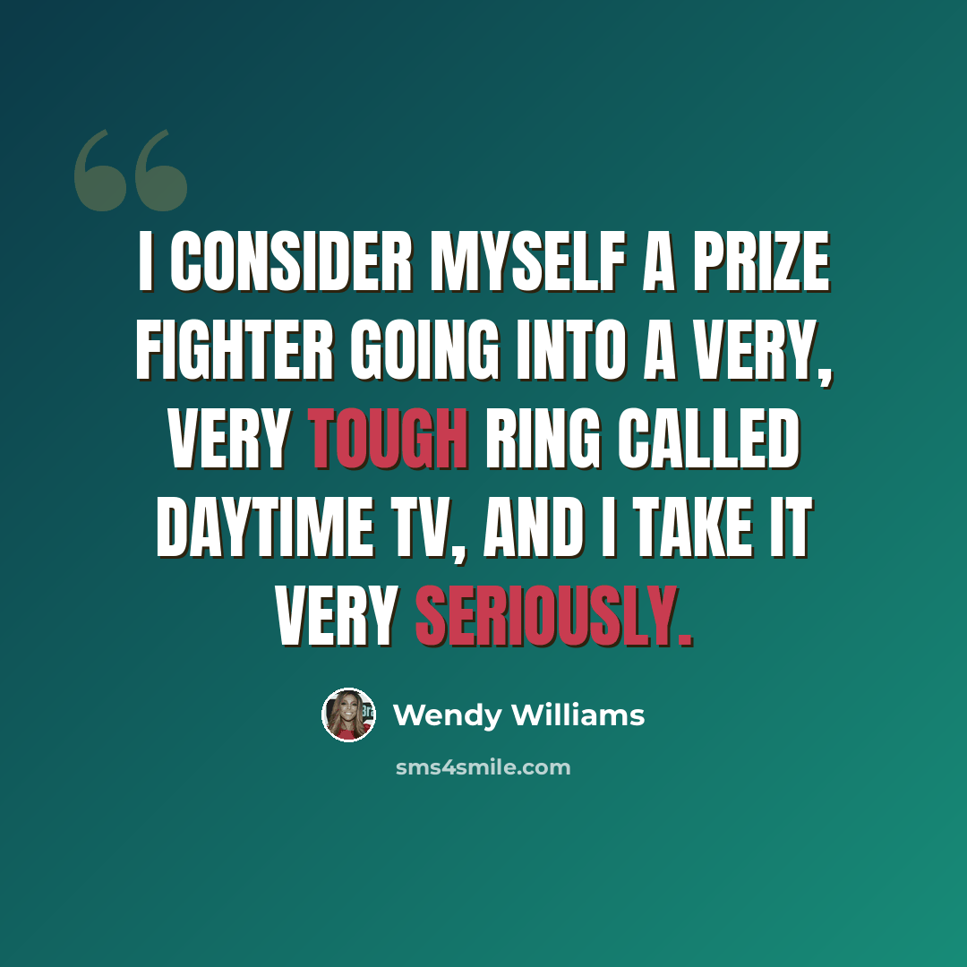 “I consider myself a prize fighter going into a very, very tough ring called daytime TV, and I take it very seriously.” quote by Wendy Williams