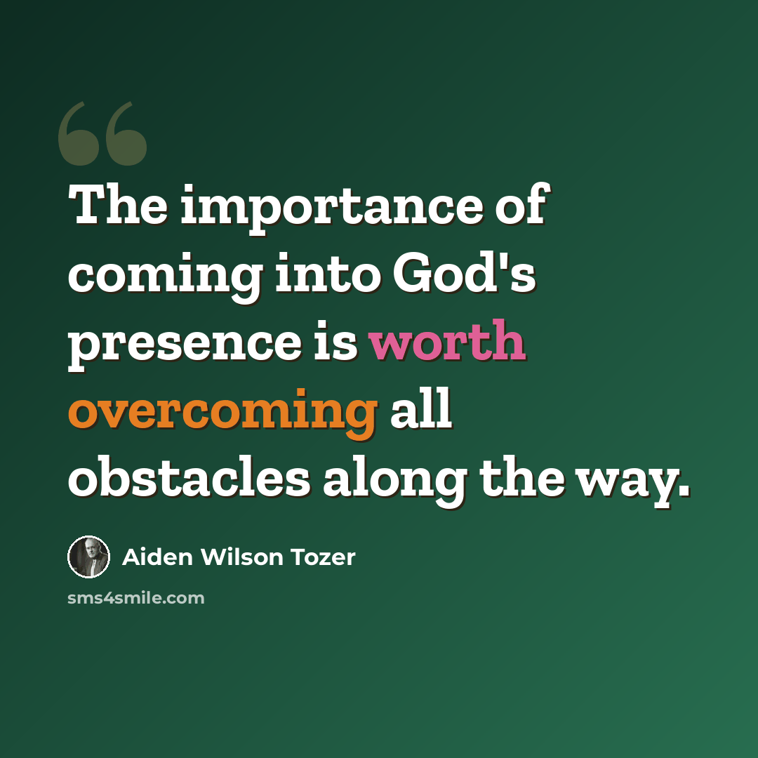 “The importance of coming into God's presence is worth overcoming all obstacles along the way.” quote by Aiden Wilson Tozer