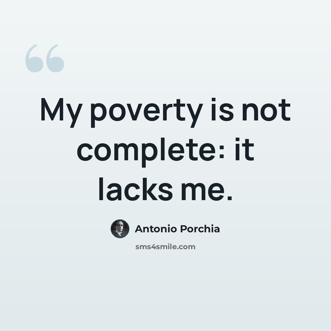 “My poverty is not complete: it lacks me.” quote by Antonio Porchia