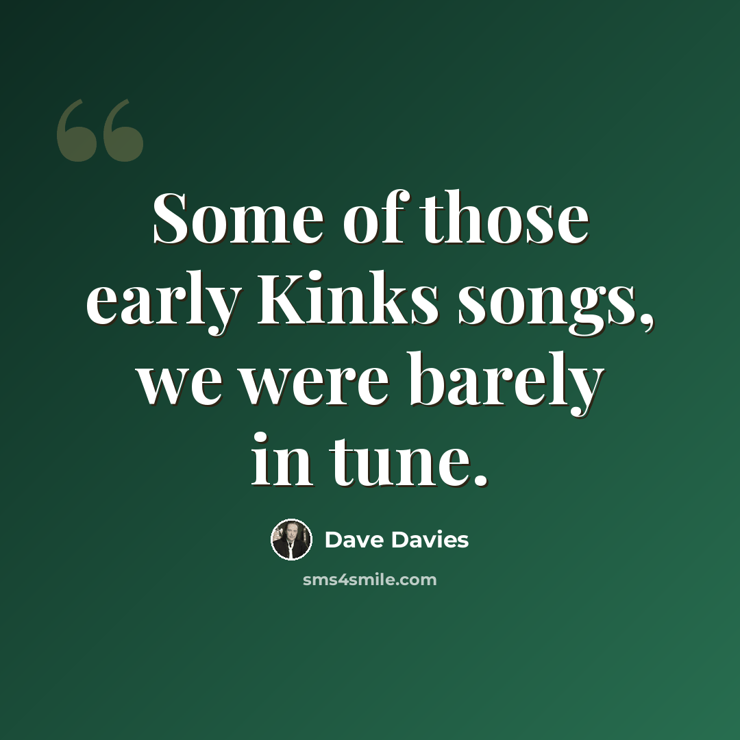 “Some of those early Kinks songs, we were barely in tune.” quote by Dave Davies