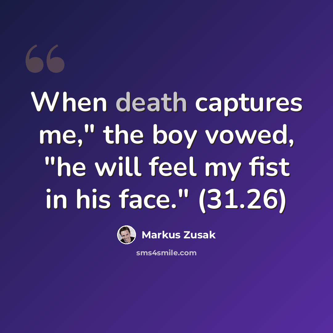 “When death captures me," the boy vowed, "he will feel my fist in his face." (31.26)” quote by Markus Zusak