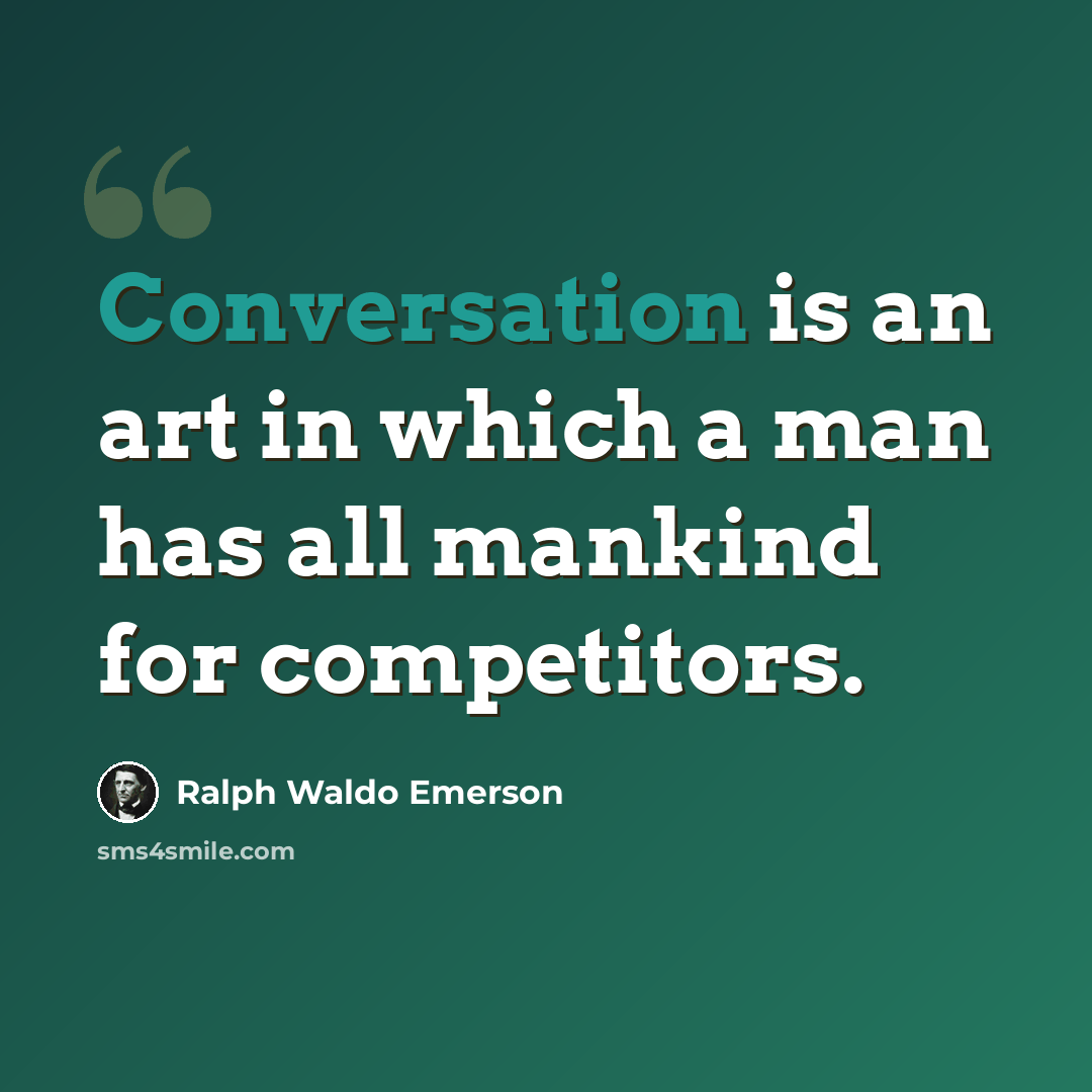 “Conversation is an art in which a man has all mankind for competitors.” quote by Ralph Waldo Emerson