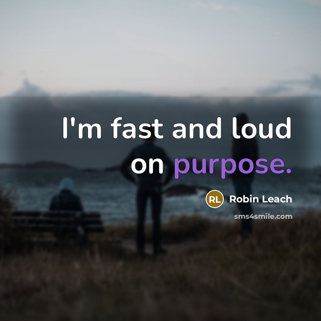 “I'm fast and loud on purpose.” quote by Robin Leach