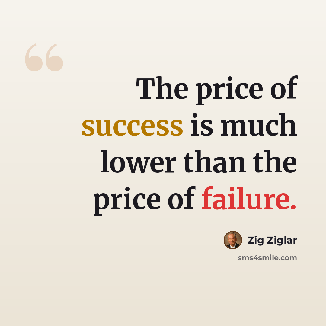“The price of success is much lower than the price of failure.” quote by Zig Ziglar