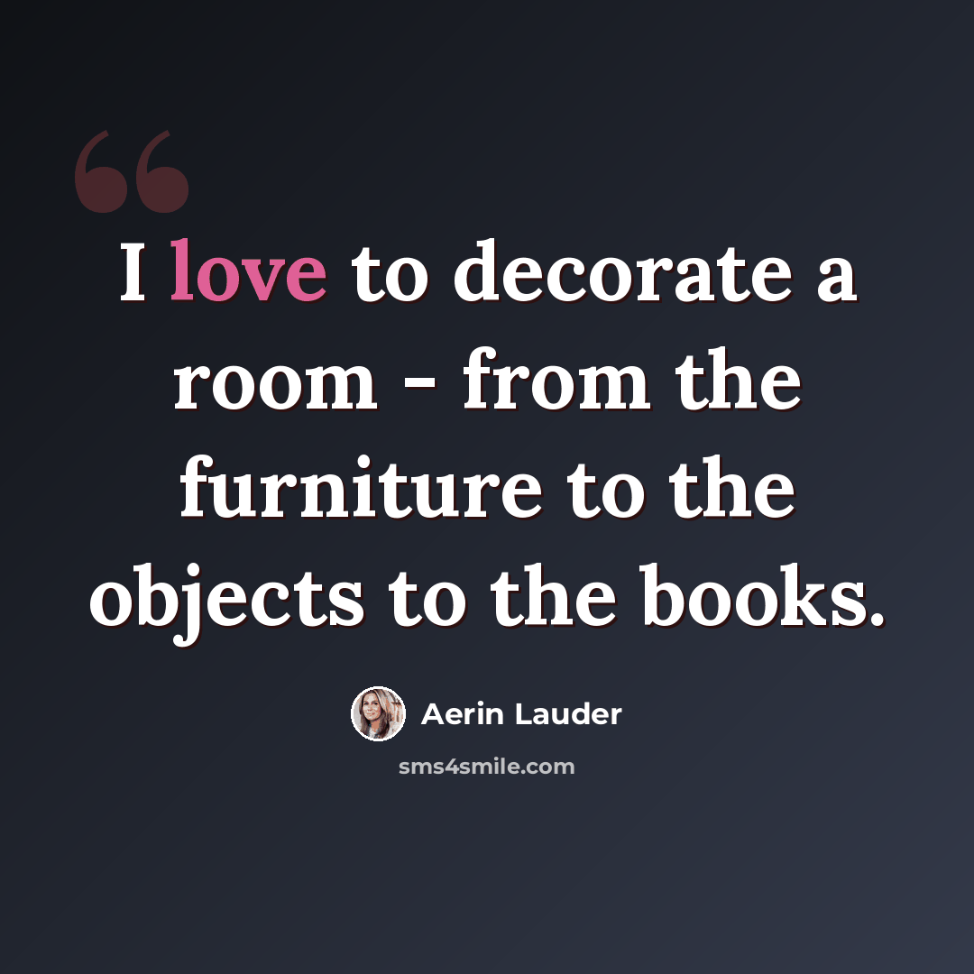 “I love to decorate a room - from the furniture to the objects to the books.” quote by Aerin Lauder