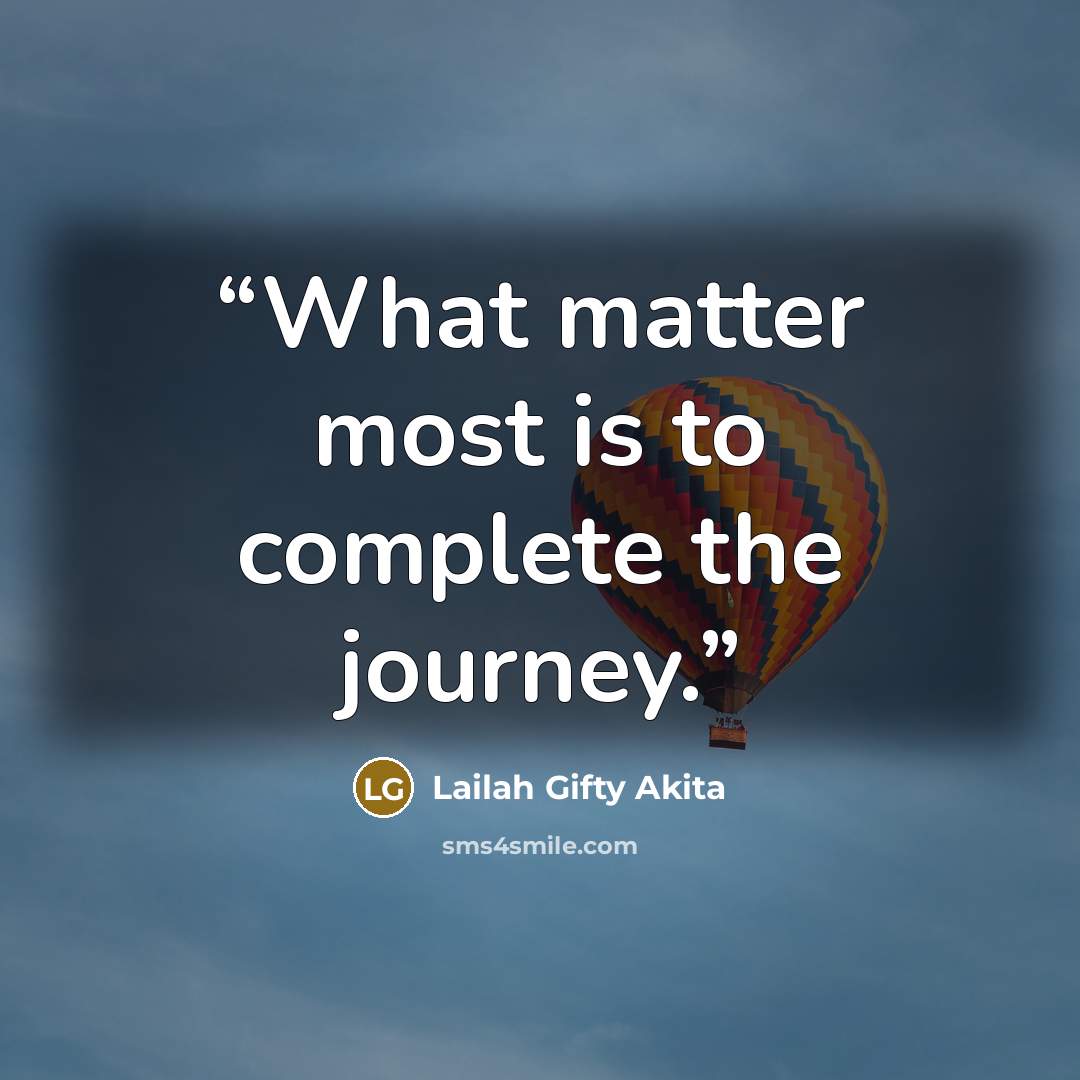 “What matter most is to complete the journey.” quote by Lailah Gifty Akita