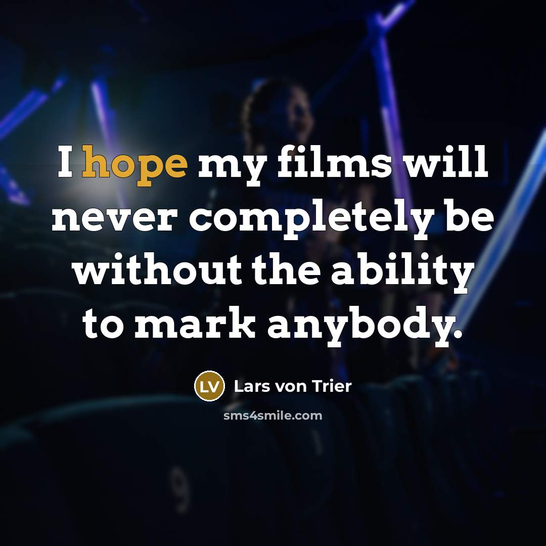 “I hope my films will never completely be without the ability to mark anybody.” quote by Lars von Trier