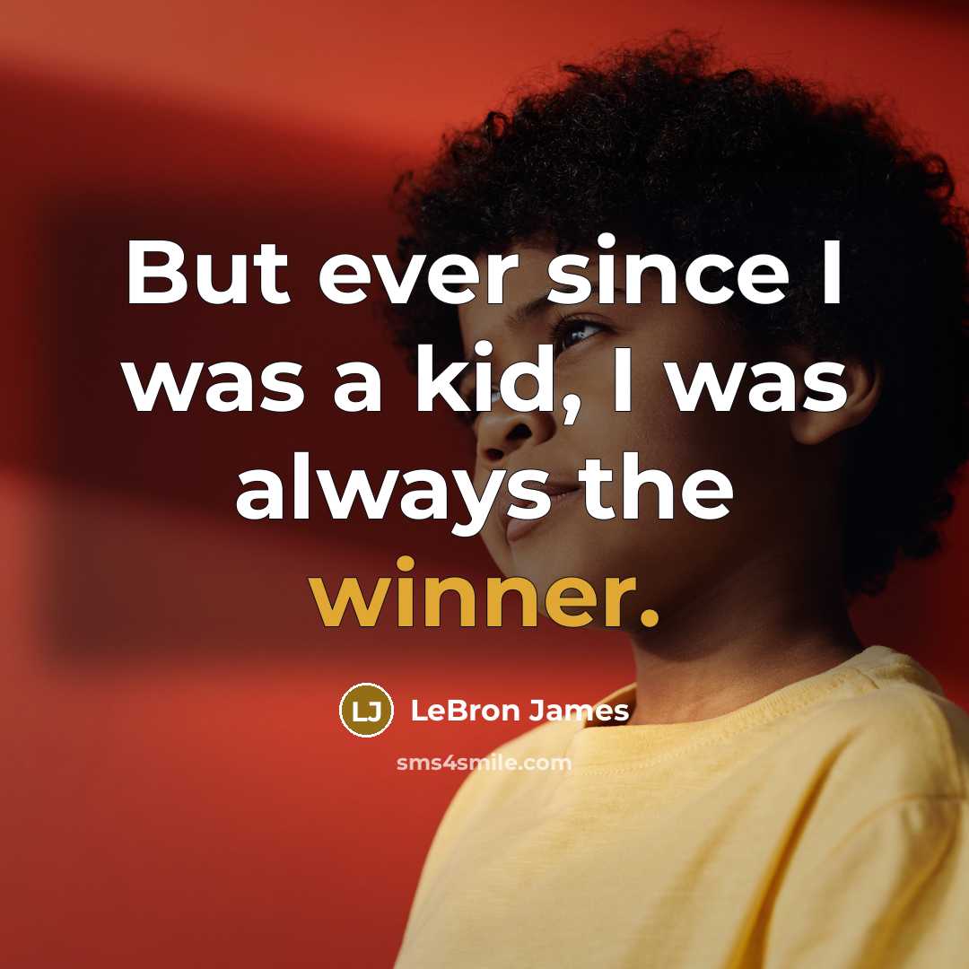 “But ever since I was a kid, I was always the winner.” quote by LeBron James