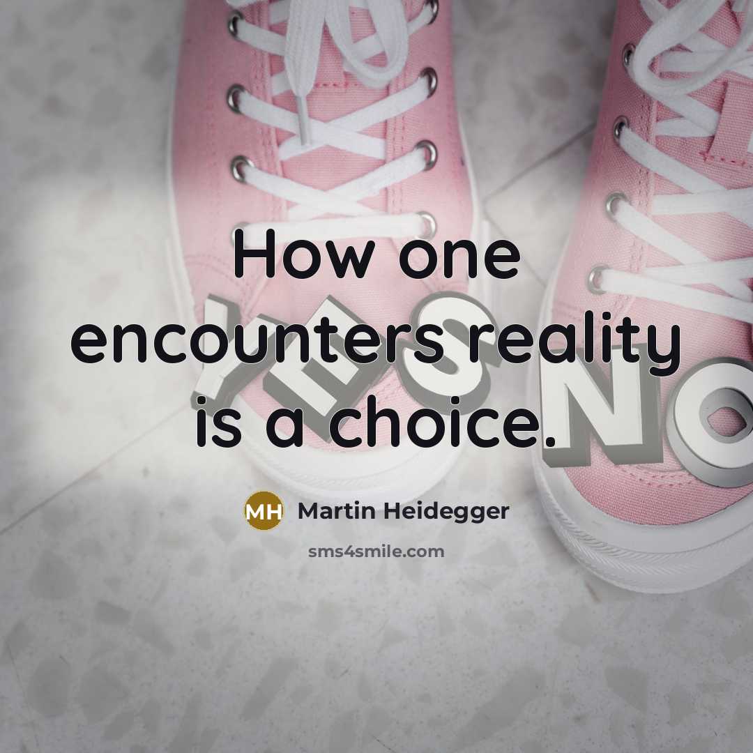 “How one encounters reality is a choice.” quote by Martin Heidegger