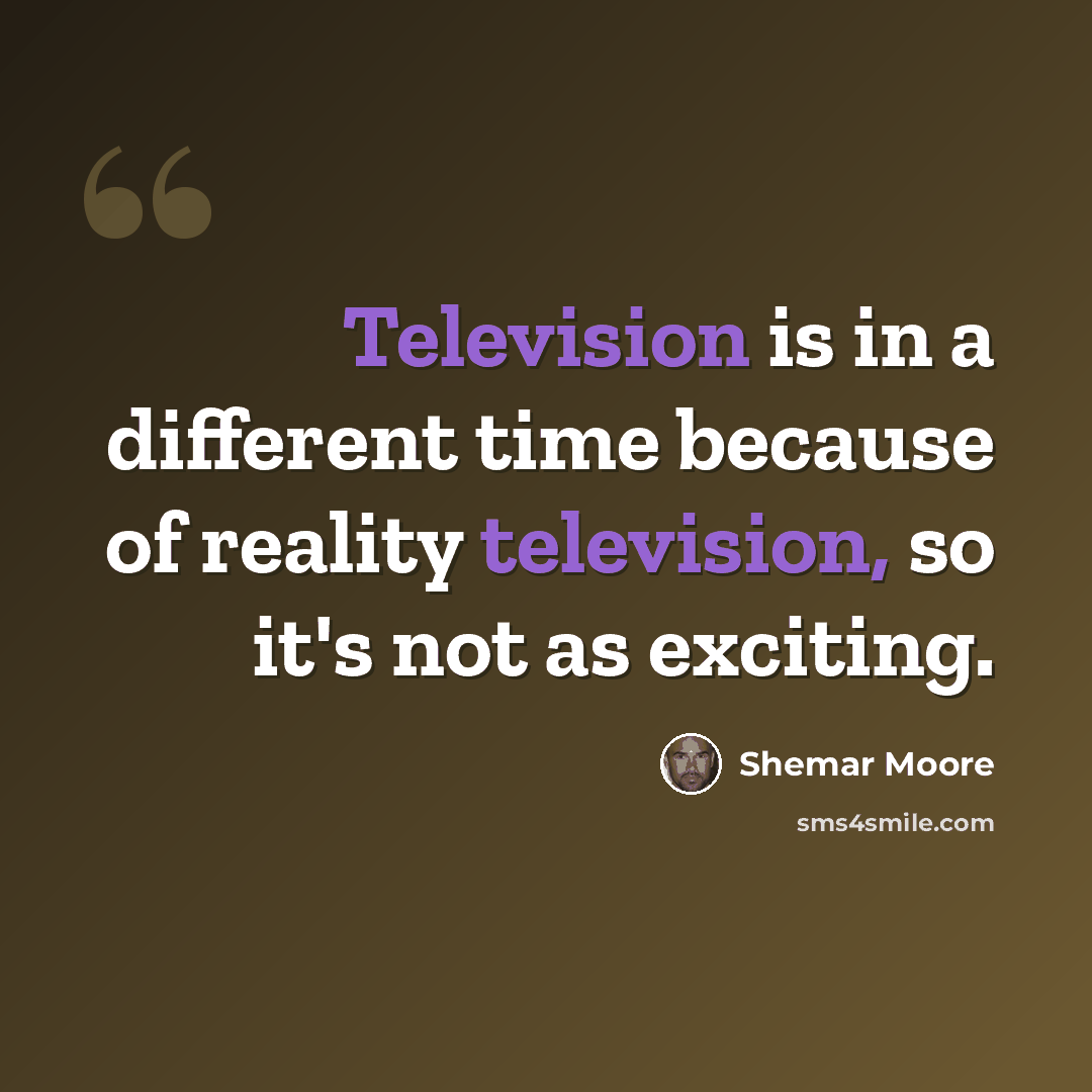 “Television is in a different time because of reality television, so it's not as exciting.” quote by Shemar Moore
