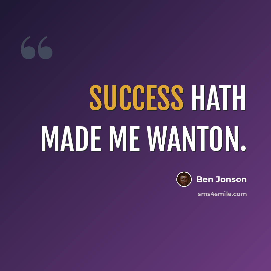 “Success hath made me wanton.” quote by Ben Jonson