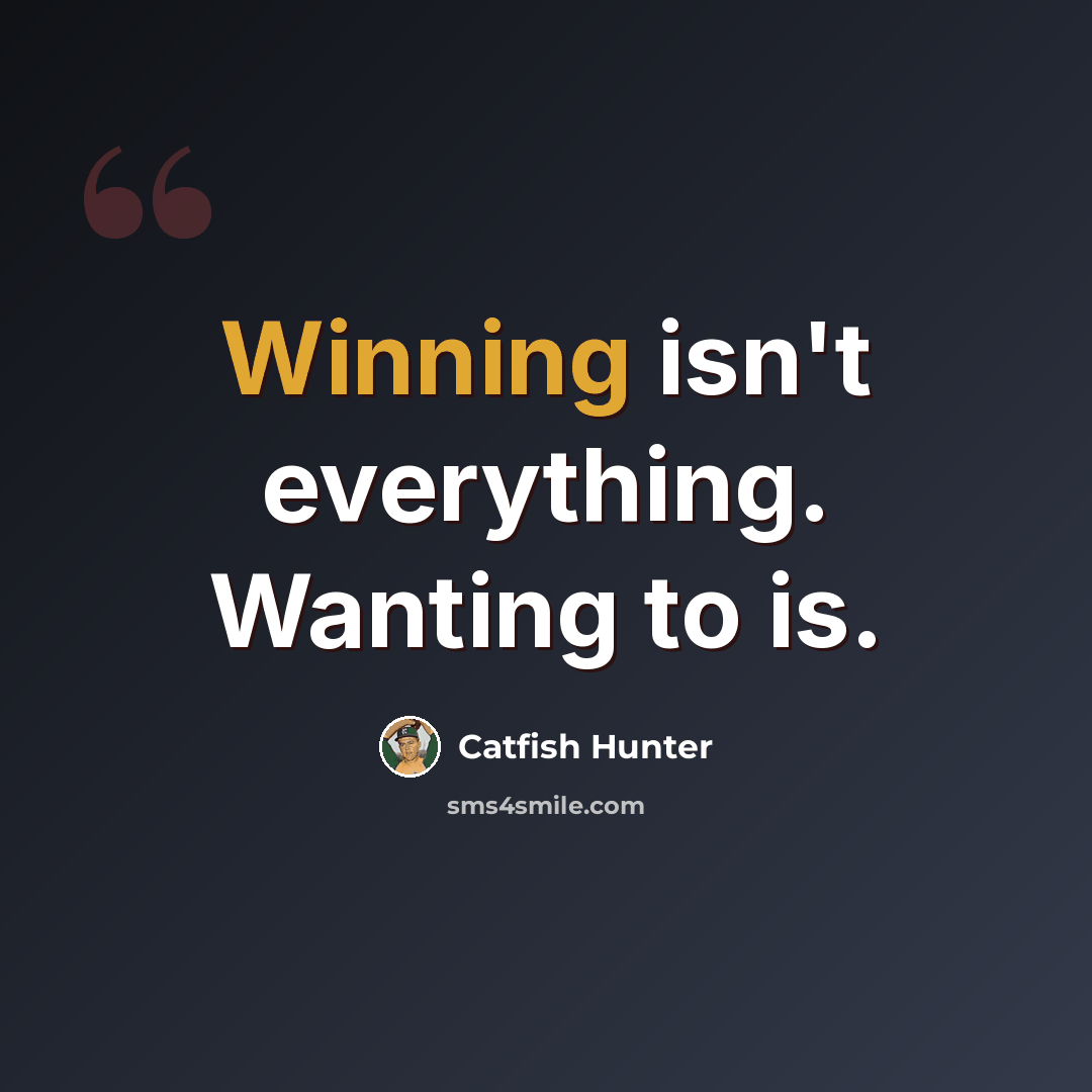 “Winning isn't everything. Wanting to is.” quote by Catfish Hunter