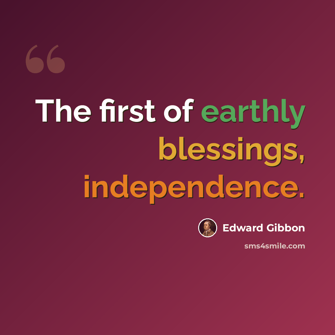 “The first of earthly blessings, independence.” quote by Edward Gibbon