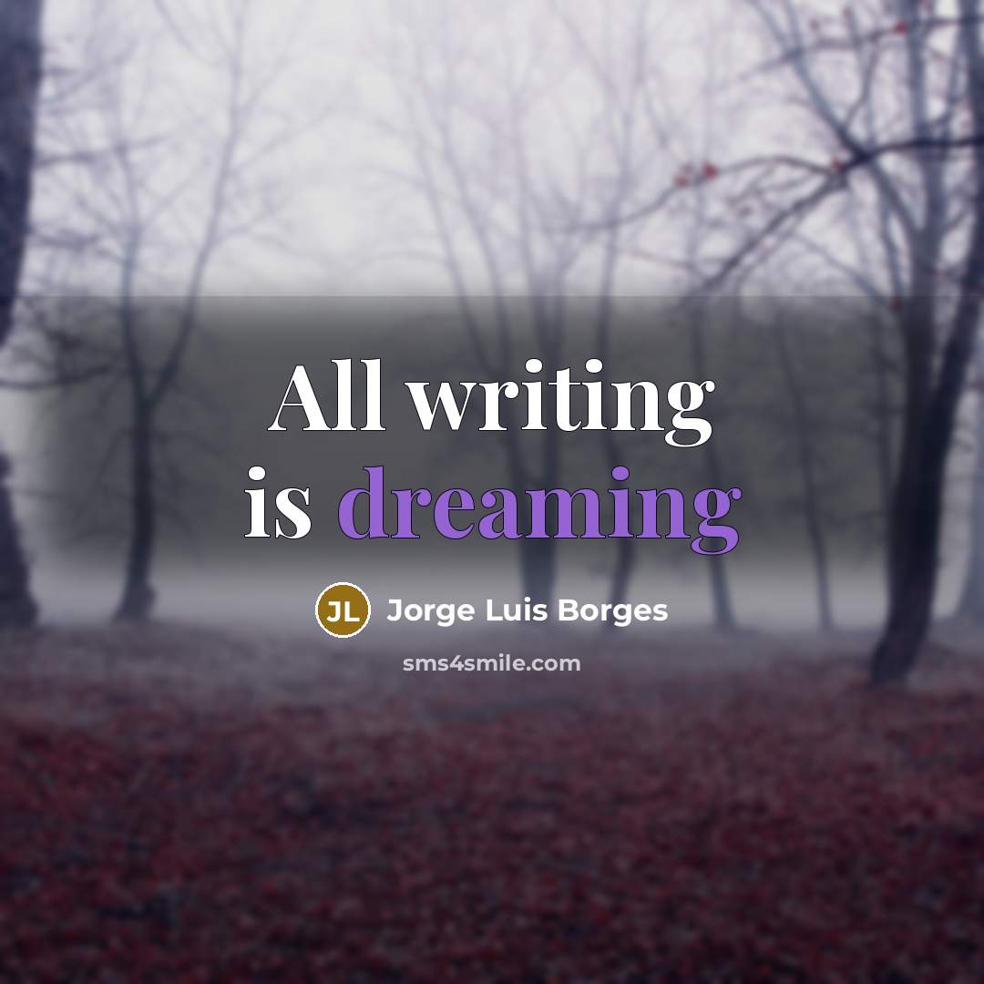 “All writing is dreaming” quote by Jorge Luis Borges