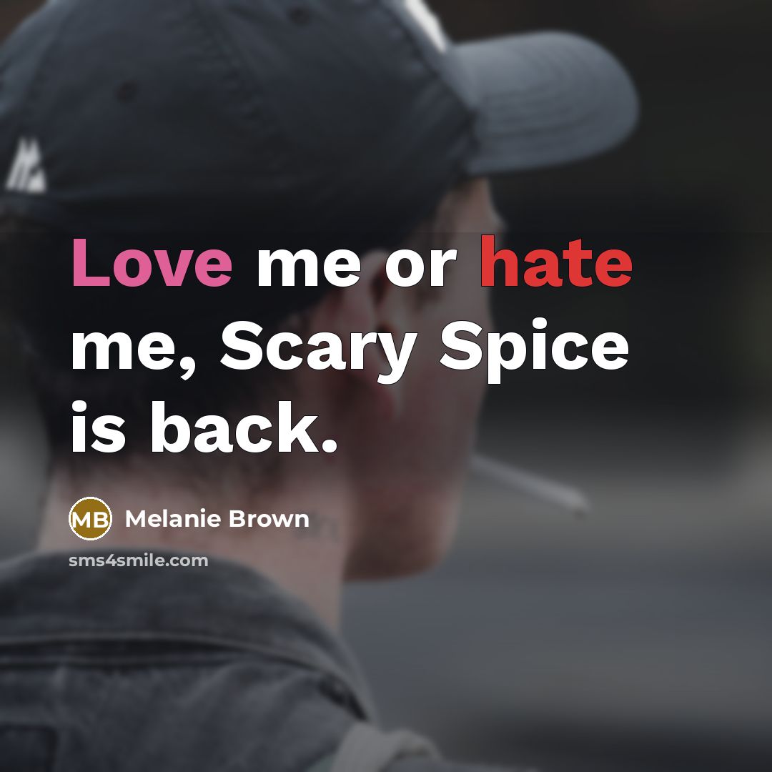 “Love me or hate me, Scary Spice is back.” quote by Melanie Brown
