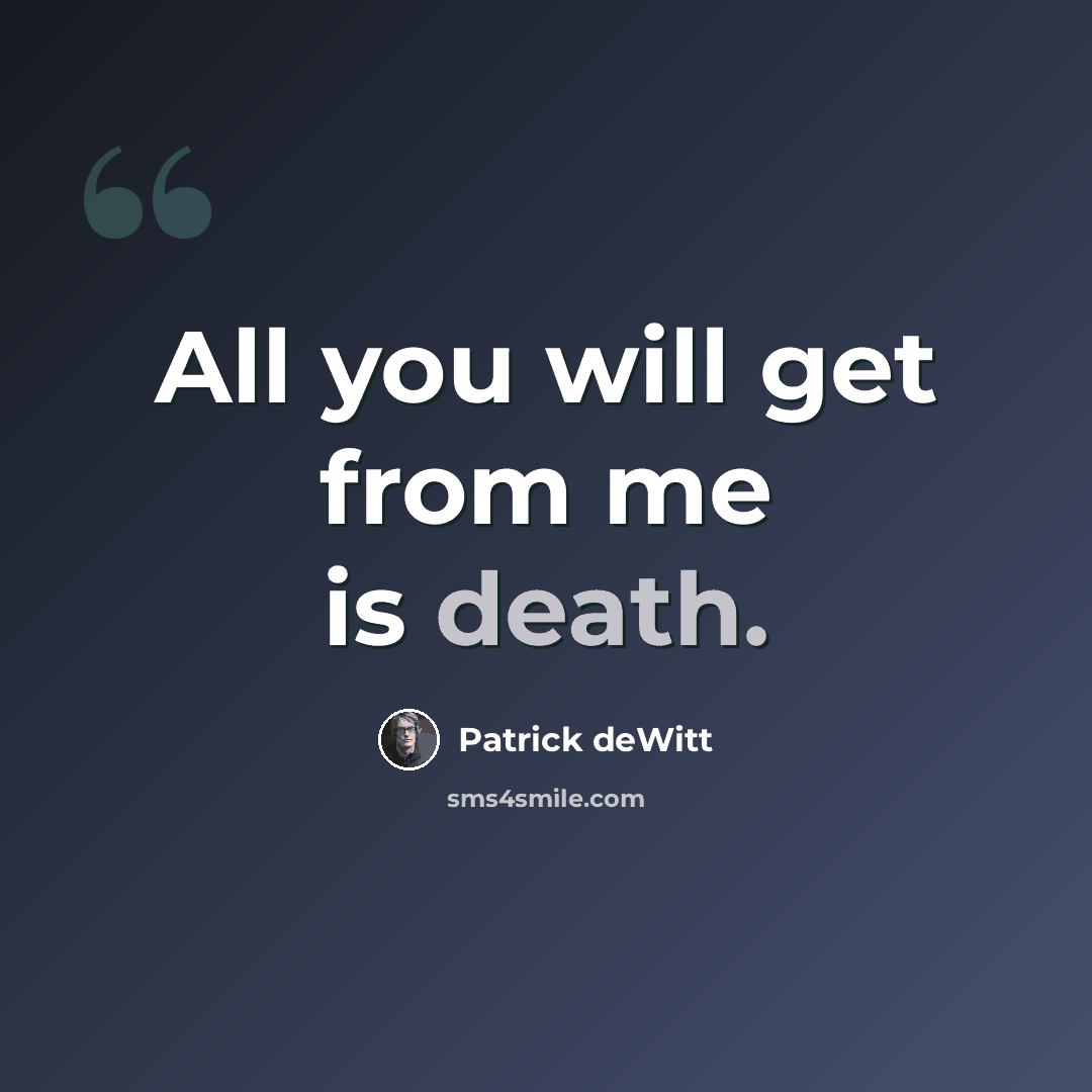 “All you will get from me is death.” quote by Patrick deWitt