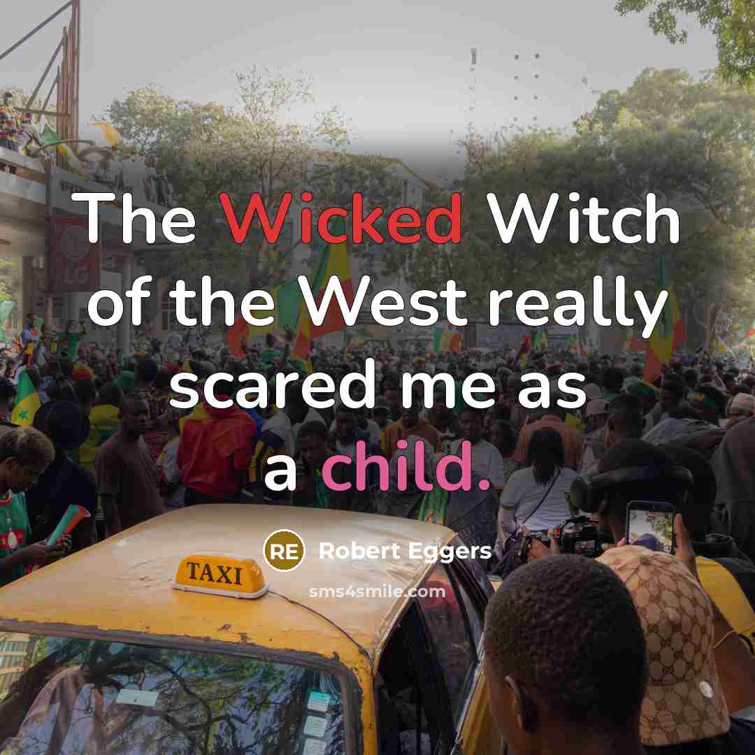 “The Wicked Witch of the West really scared me as a child.” quote by Robert Eggers
