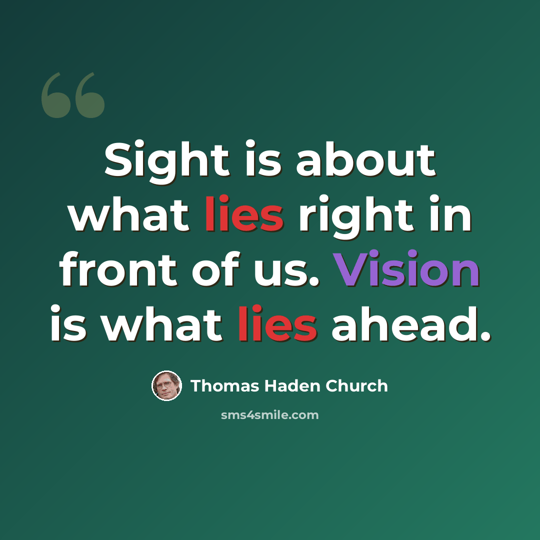 “Sight is about what lies right in front of us. Vision is what lies ahead.” quote by Thomas Haden Church