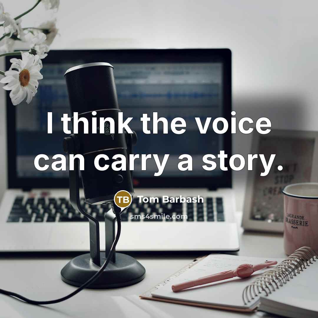 “I think the voice can carry a story.” quote by Tom Barbash