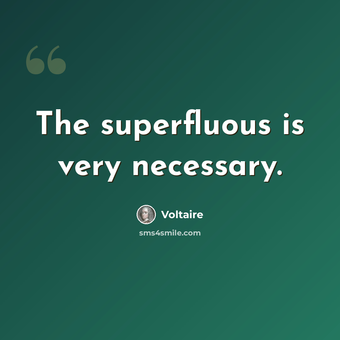 “The superfluous is very necessary.” quote by Voltaire