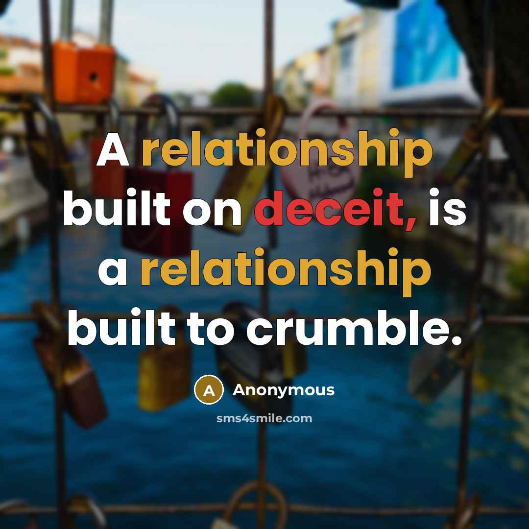 “A relationship built on deceit, is a relationship built to crumble.” quote by Anonymous