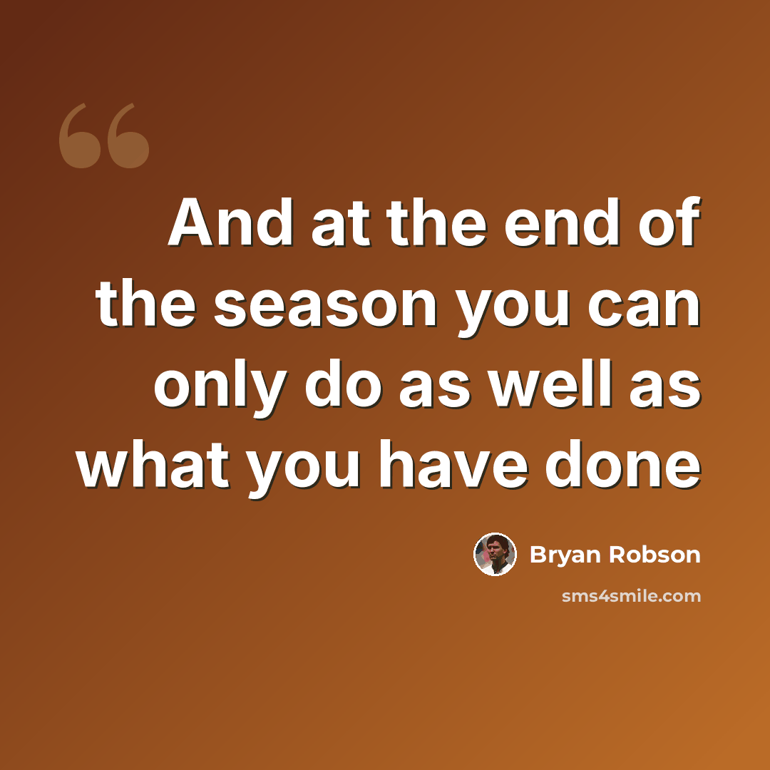 “And at the end of the season you can only do as well as what you have done” quote by Bryan Robson