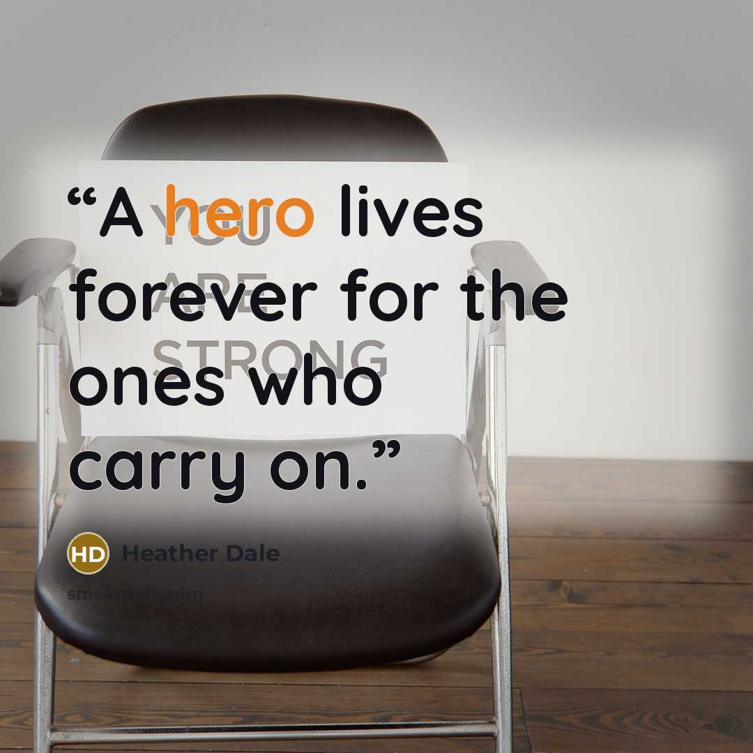 “A hero lives forever for the ones who carry on.” quote by Heather Dale