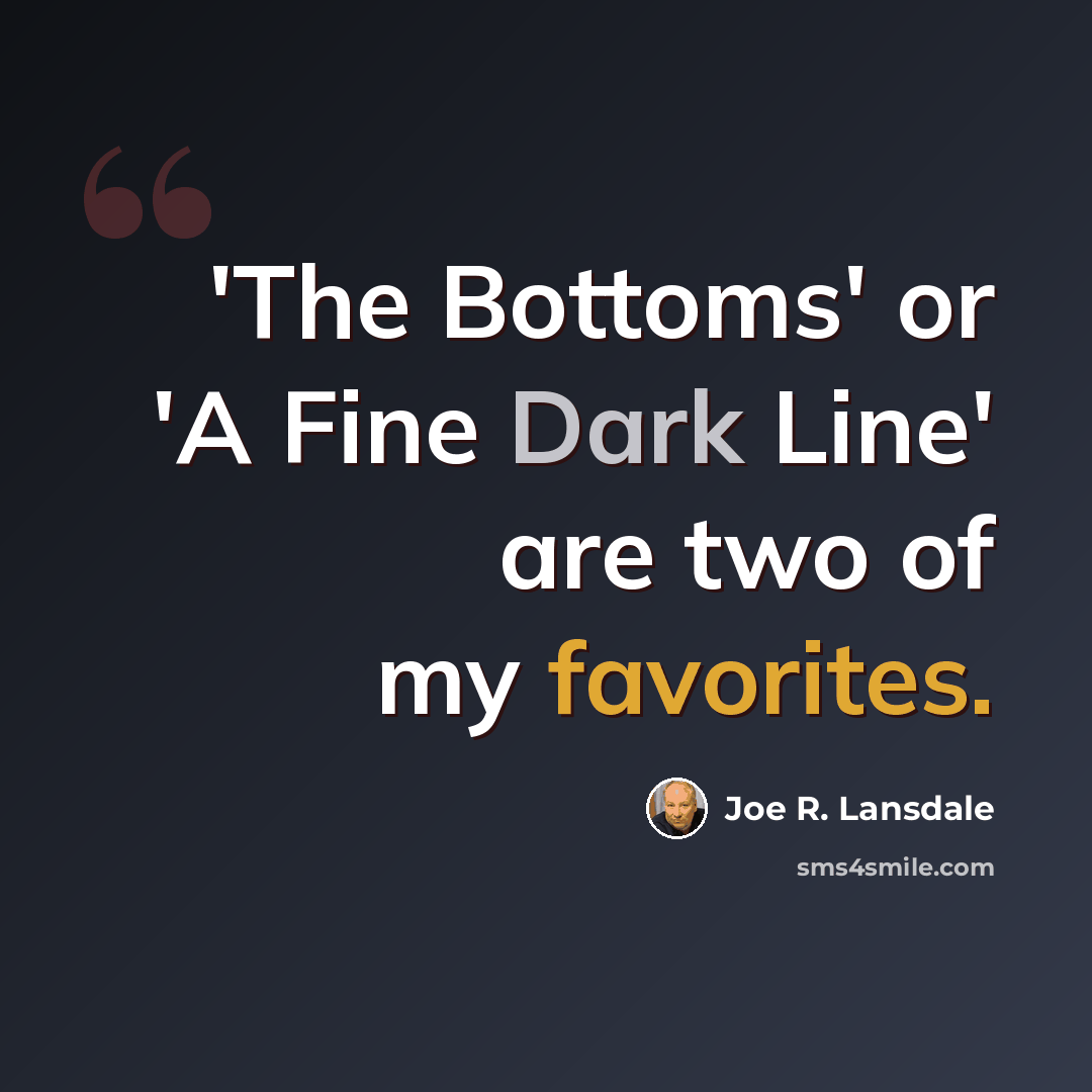 “'The Bottoms' or 'A Fine Dark Line' are two of my favorites.” quote by Joe R. Lansdale