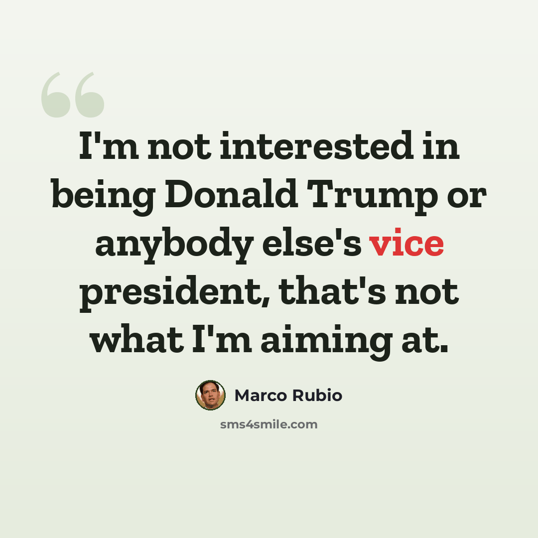 “I'm not interested in being Donald Trump or anybody else's vice president, that's not what I'm aiming at.” quote by Marco Rubio