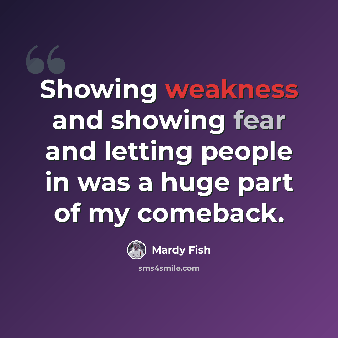 “Showing weakness and showing fear and letting people in was a huge part of my comeback.” quote by Mardy Fish