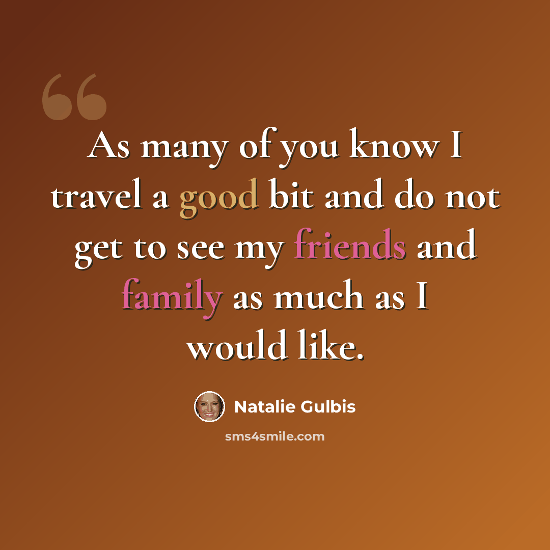 “As many of you know I travel a good bit and do not get to see my friends and family as much as I would like.” quote by Natalie Gulbis