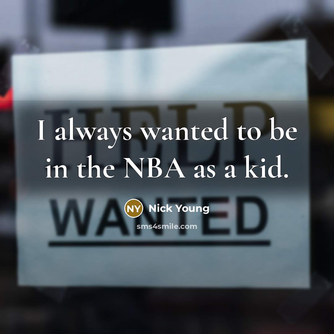 “I always wanted to be in the NBA as a kid.” quote by Nick Young