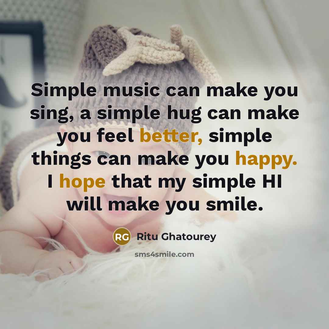 “Simple music can make you sing, a simple hug can make you feel better, simple things can make you happy. I hope that my simple HI will make you smile.” quote by Ritu Ghatourey