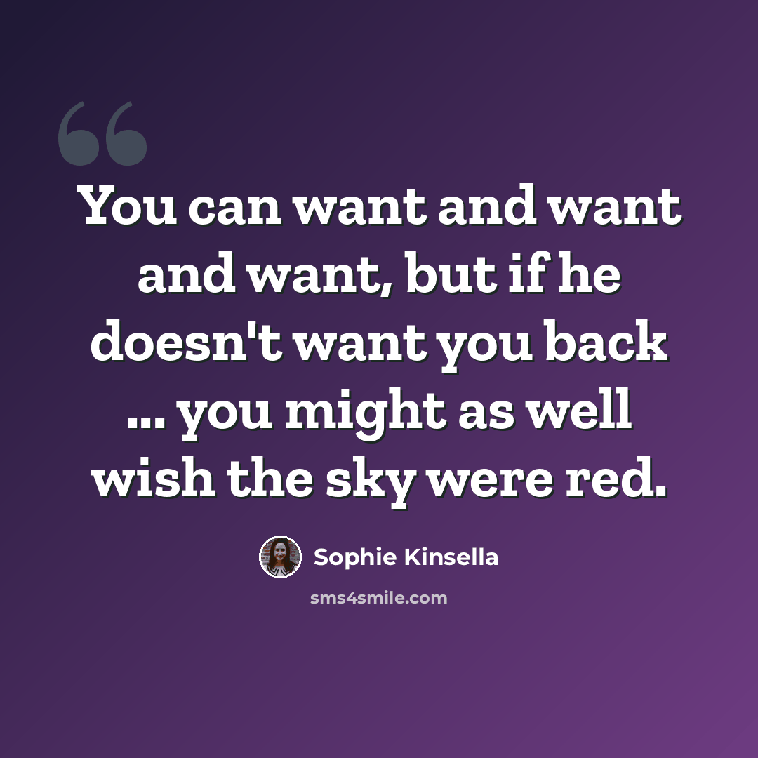 “You can want and want and want, but if he doesn't want you back ... you might as well wish the sky were red.” quote by Sophie Kinsella