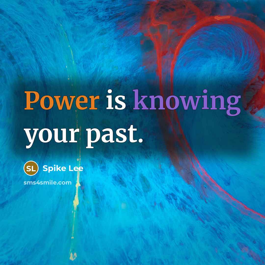 “Power is knowing your past.” quote by Spike Lee