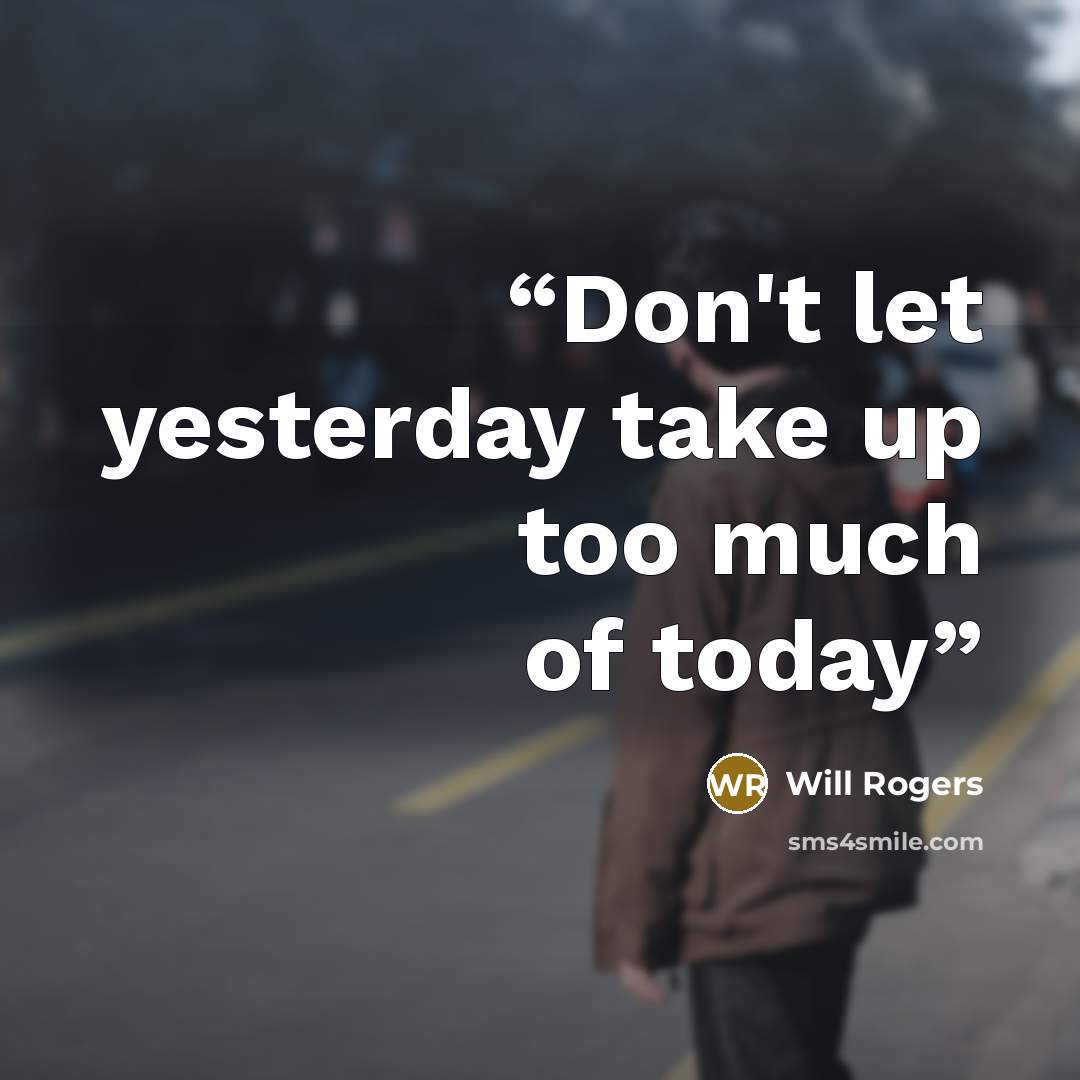 “Don't let yesterday take up too much of today” quote by Will Rogers